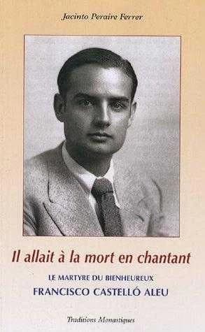 Il allait à la mort en chantant : le martyre héroïque du bienheureux Francisco Castelló Aleu