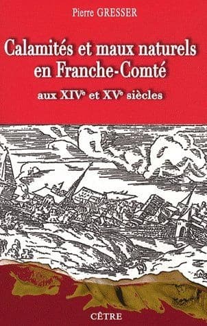 Calamités et maux naturels en Franche-Comté aux XIVe et XVe siècles : les Comtois à la merci de la nature, au fil des documents