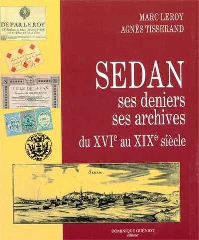 Sedan : ses deniers, ses archives, du XVIe au XIXe siècle