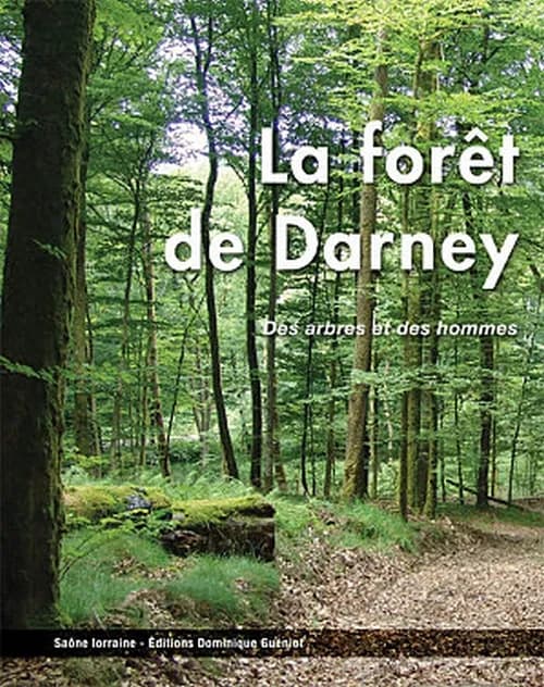 La forêt de Darney : des arbres et des hommes ([Nouv. éd. augmentée, restructurée et améliorée par rapport à celle de 1985]) Association Saône Lorraine ; [coordonné par Jean-François Michel] ; [avec la collaboration de Jean-Pierre Husson et de Hubert Flam
