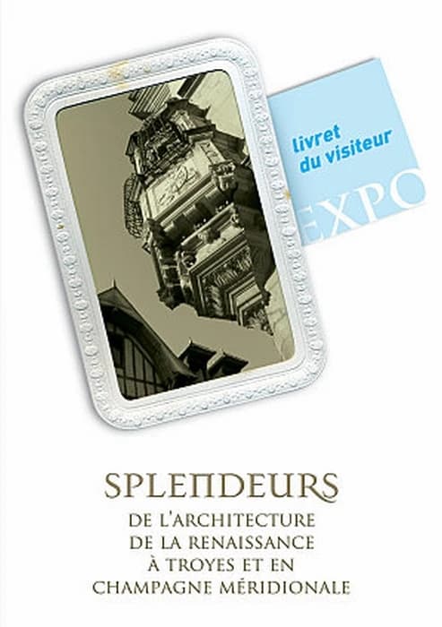 Splendeurs de l'architecture de la Renaissance à Troyes et en Champagne méridionale