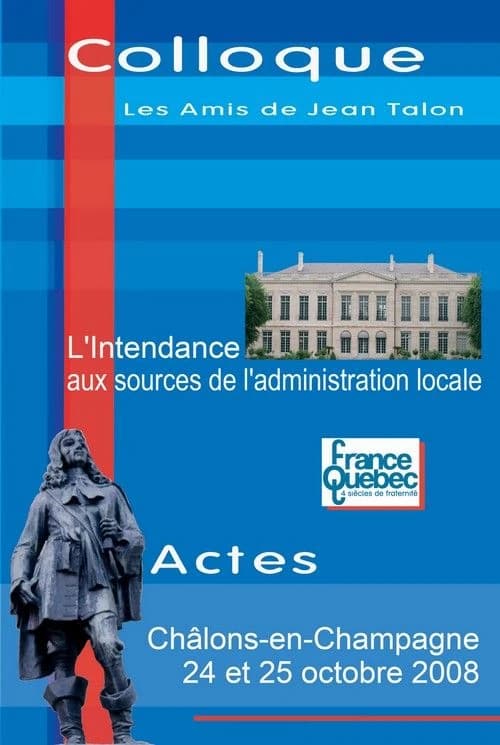 L'intendance aux sources de l'administration locale : actes du colloque, 24 et 25 octobre 2008, Lycée Pierre Bayen... Châlons-en-Champagne