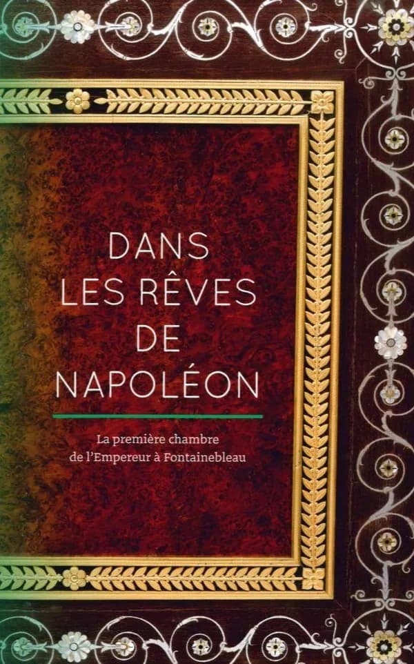 Dans les rêves de Napoléon : la première chambre de l'Empereur à Fontainebleau : [exposition, château de Fontainebleau, 15 octobre 2015-23 janvier 2017]