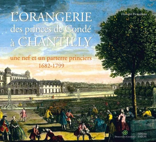 L'orangerie des princes de Condé à Chantilly : une nef et un parterre princiers, 1682-1799 : [exposition, Domaine de Chantilly, Bibliothèque du Musée Condé, 13 octobre 2017-7 janvier 2018]