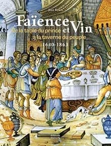 Faïence et vin : de la table du prince à la taverne du peuple, 1640-1863 : [exposition, Nevers, Musée de la faïence et des beaux arts, 25 juin-15 octobre 2023]