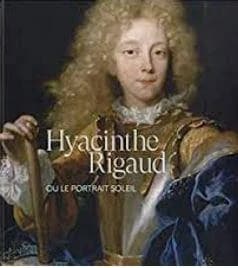 Hyacinthe Rigaud : ou le portrait soleil : [exposition, Musée national des châteaux de Versailles et de Trianon, 17 novembre 2020-14 mars 2021]