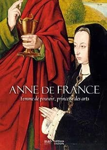 Anne de France : femme de pouvoir, princesse des arts : 1522-2022 : [exposition, Moulins, Musée Anne de Beaujeu, 18 mars-18 septembre 2022]
