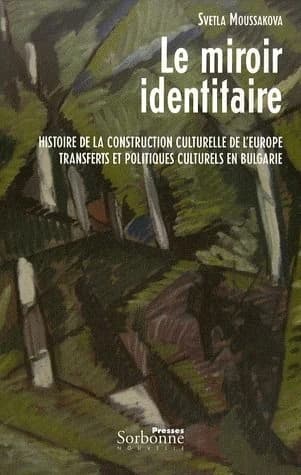 Le miroir identitaire : histoire de la construction culturelle de l'Europe, transferts et politiques culturels en Bulgarie