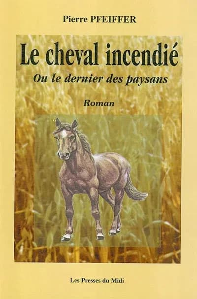 Le cheval incendié ou Le dernier des paysans : roman