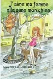 J'aime ma femme, elle aime mon chien : roman-fiction : allegro pour 4 mains en 4 parties