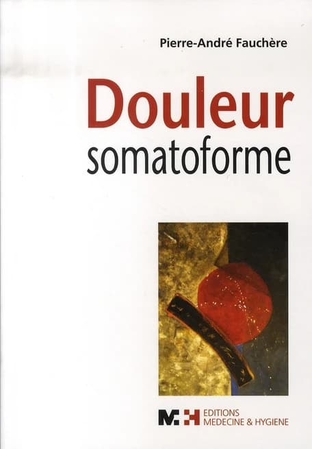 Douleur somatoforme : syndrome douloureux somatoforme persistant : diagnostic, clinique, traitement et problématique de la prise en charge par les assurances sociales