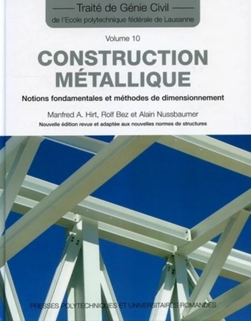 Construction métallique : notions fondamentales et méthodes de dimensionnement (Nouvelle éd. revue et adaptée aux nouvelles normes de structures) Manfred A. Hirt, Rolf Bez et Alain Nussbaumer