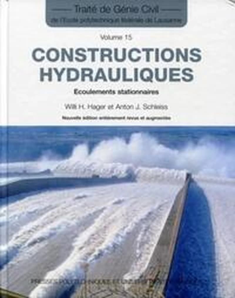 Constructions hydrauliques : écoulements stationnaires (Nouvelle éd. entièrement refondue et augmentée) Willi H. Hager et Anton J. Schleiss