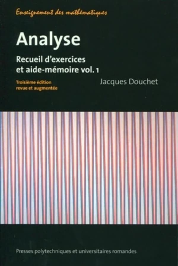Analyse : recueil d'exercices et aide-mémoire. Vol. 1 (3e éd. revue et augmentée) Jacques Douchet