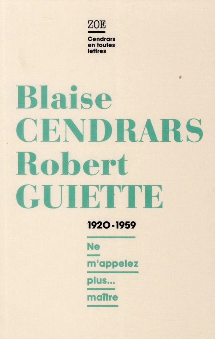 Blaise Cendrars - Robert Guiette : lettres 1920-1959 : "Ne m'appelez plus... maître"