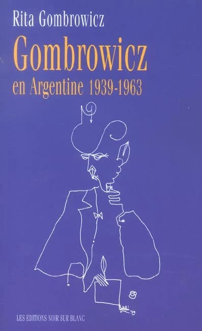 Gombrowicz en Argentine : témoignages et documents, 1939-1963 (Éd. rev. et augm.) [réunis par] Rita Gombrowicz