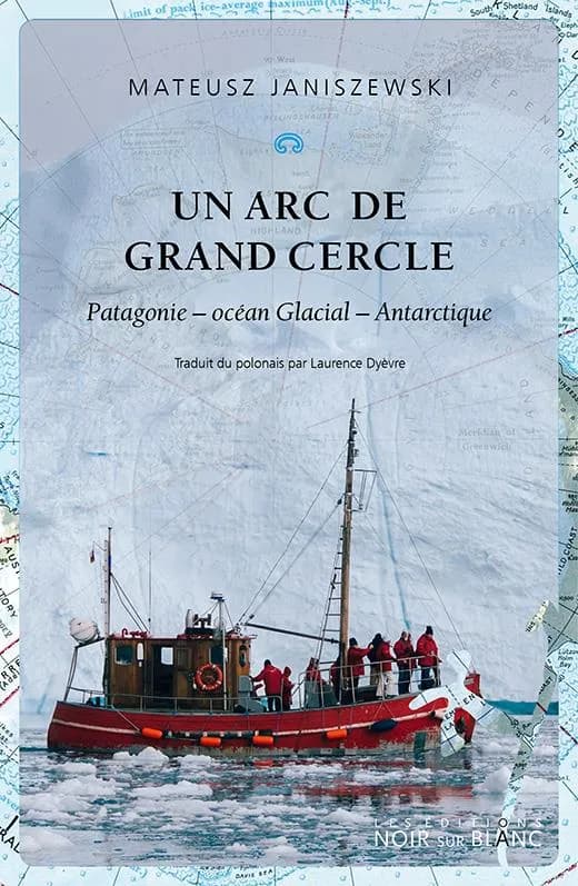 Un arc de grand cercle : Patagonie, océan Glacial, Antarctique