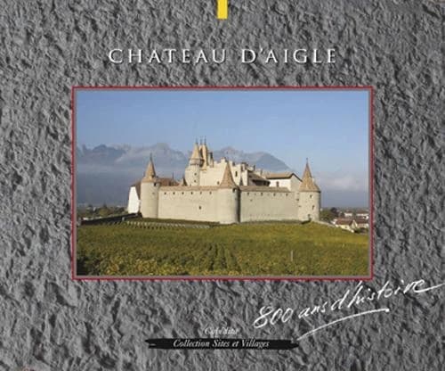 Château d'Aigle ; 800 ans d'histoire