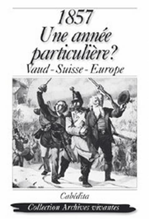 1857, une année particulière ? : Vaud, Suisse, Europe : [actes du colloque organisé à l'occasion du 150e anniversaire de la refondation de l'Helvétia vaudoise, le 4 décembre 2007]