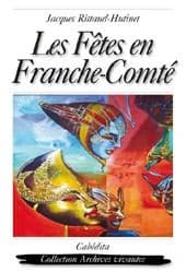 Les fêtes en Franche-Comté ; origines et traditions