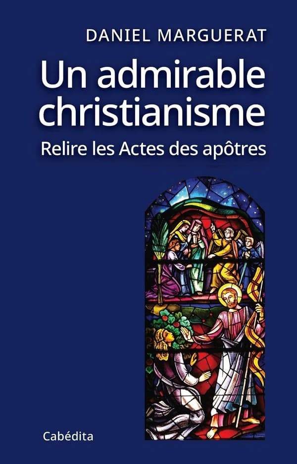Un admirable christianisme : relire les Actes des apôtres