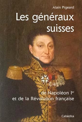 Les généraux suisses : de Napoléon Ier et de la Révolution française