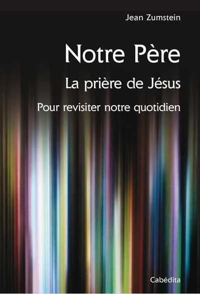 Notre Père, la prière de Jésus pour revisiter notre quoditien