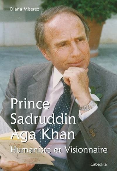 Prince Sadruddin Aga Khan ; humaniste et visionnaire