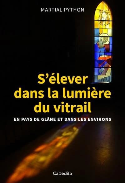 S'élever dans la lumière du vitrail ; en pays de Glâne et dans les environs