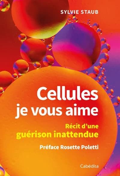 Cellules, je vous aime ; récit d'une guérison inattendue