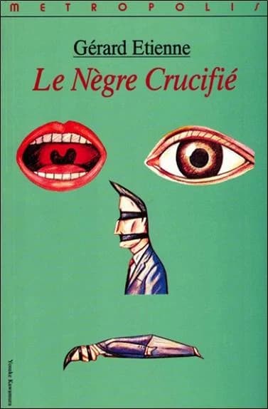 Le nègre crucifié : récit ([2e éd.]) Gérard Etienne ; préf. de Franck Laraque