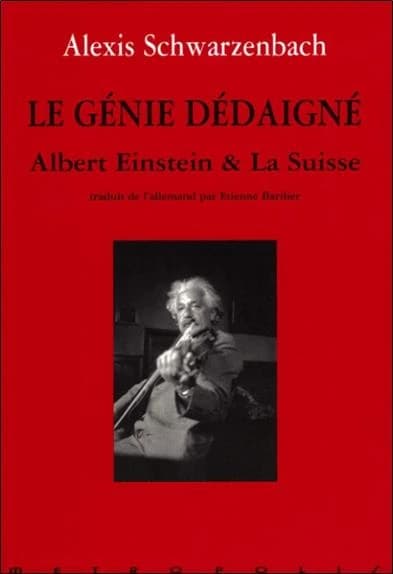 Le genie dedaigne ; albert einstein et la suisse