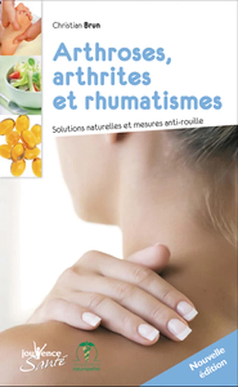 Arthroses, arthrites et rhumatismes : solutions naturelles et mesures anti-rouille ([Nouvelle éd.]) Christian Brun ; préface de Françoise et Gérard Sueur
