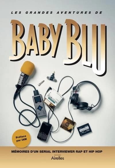 Les grandes aventures de Baby Blu : Mémoires d'un sérial intervieweur rap et hip hop