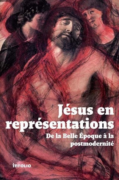 Jésus en représentations : de la Belle époque à la postmodernité : [colloque international, mai 2009]