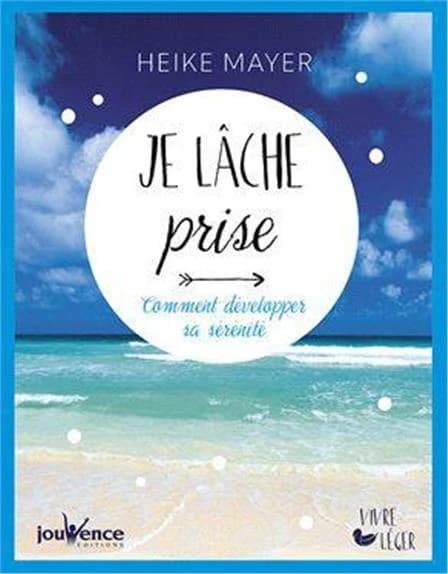 Je lâche prise : comment développer sa sérénité