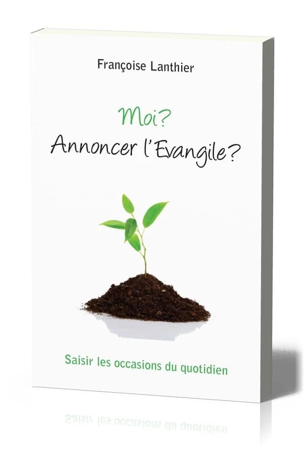 Moi ? Annoncer l'Évangile ? : saisir les occasions du quotidien