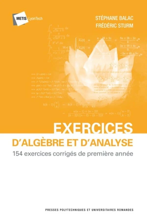 Exercices d'algèbre et d'analyse : 154 exercices corrigés de première année (2e éd. entièrement revue et augmentée) Stéphane Balac et Frédéric Sturm
