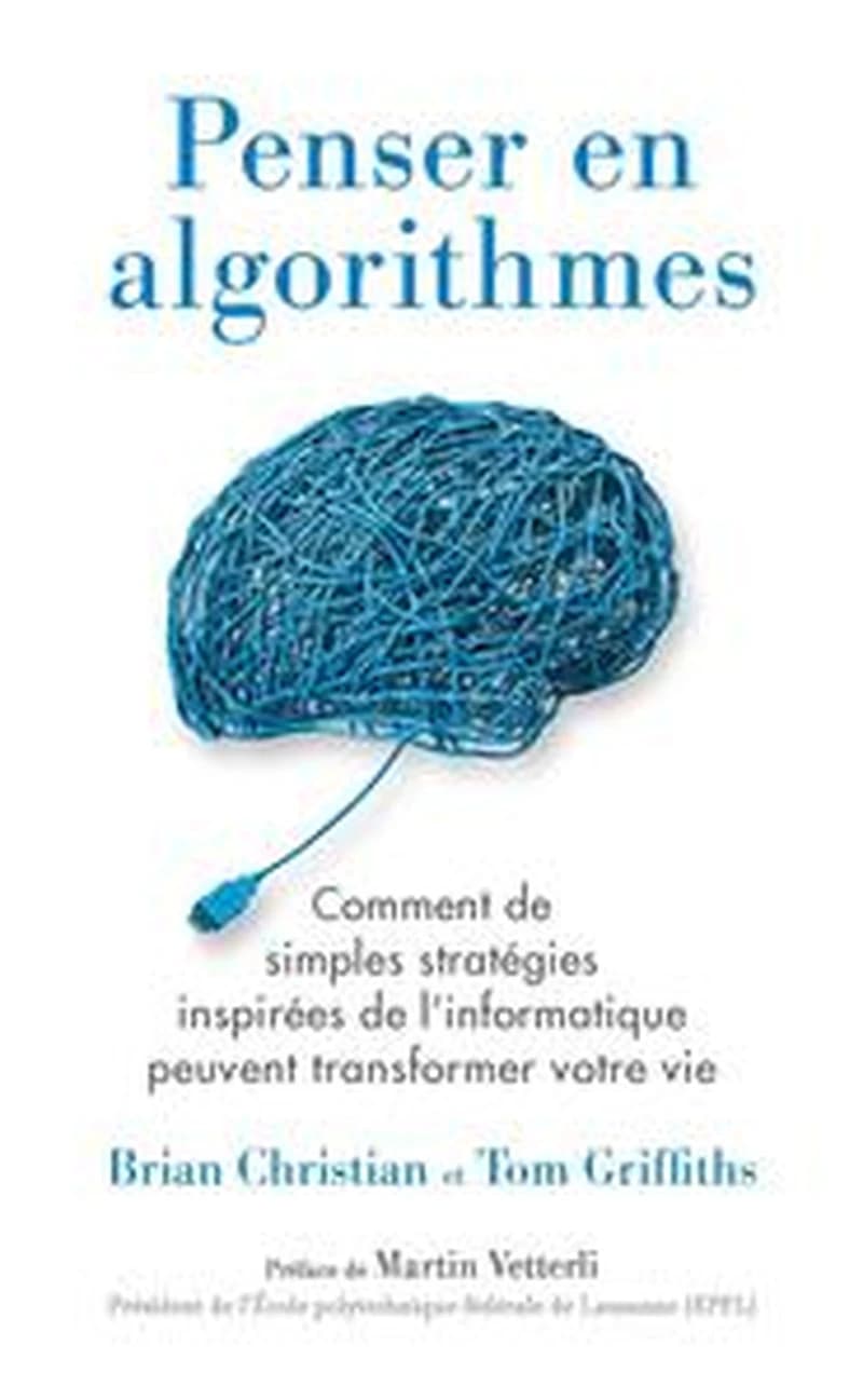 Penser en algorithmes : [comment de simples stratégies inspirées de l'informatique peuvent transformer votre vie]