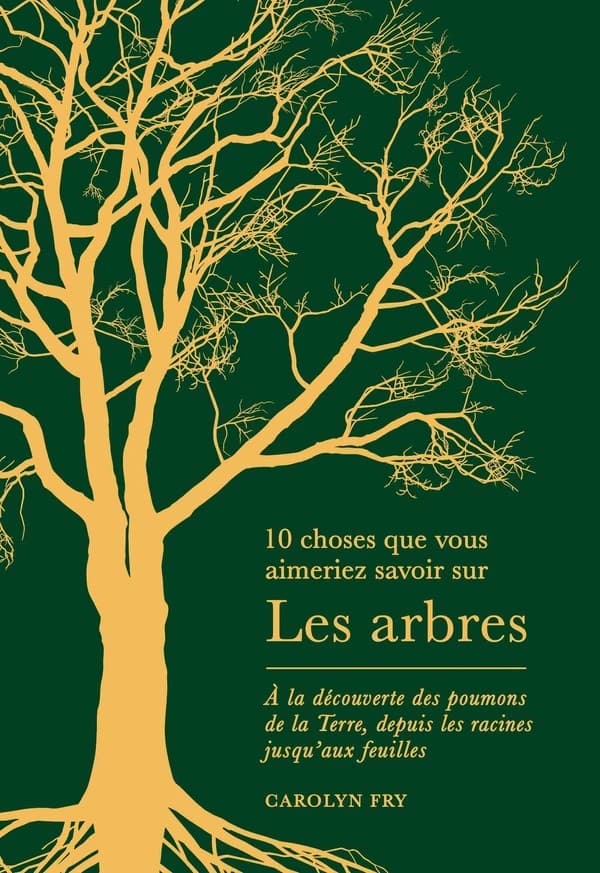 10 choses que vous aimeriez savoir sur Les arbres : A la découverte des poumons de la Terre, depuis les racines jusqu'aux feuilles