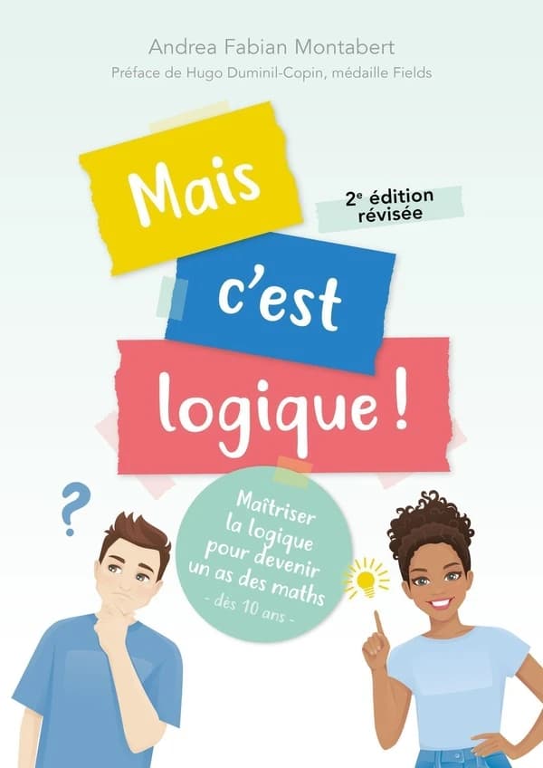 Mais c'est logique ! Maîtriser la logique pour devenir un as des maths (2e édition)