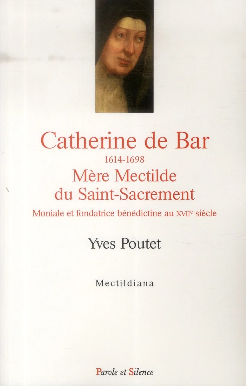 Catherine de Bar, 1614-1698, mère Mectilde du Saint-Sacrement : moniale et fondatrice bénédictine au XVIIe siècle