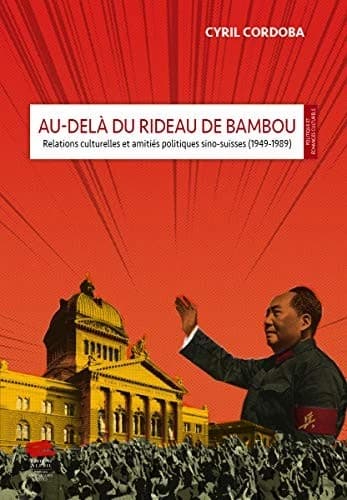 AU-DELA DU RIDEAU DE BAMBOU. RELATIONS CULTURELLES ET AMITIES POLITIQ UES SINO-SUISSES
