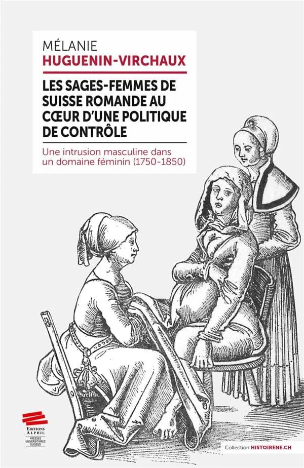 Les sages-femmes de Suisse romande au coeur d'une politique de contrôle : une intrusion masculine dans un domaine féminin (1750-1850)
