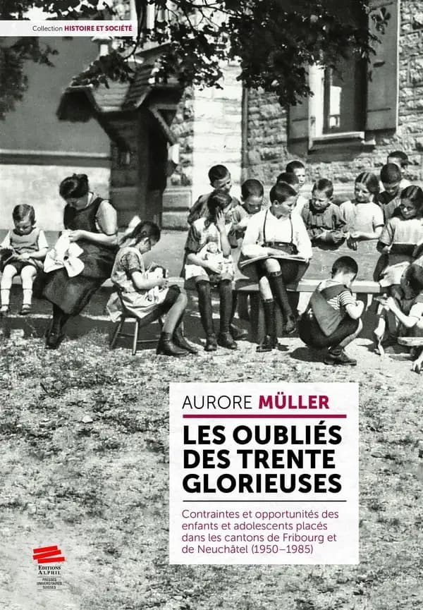 Les Oubliés des Trente Glorieuses : Contraintes et opportunités des enfants et adolescents placés dans les cantons de Fribourg et de Neuchâtel (1950-1985)