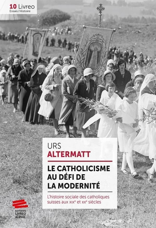 Le catholicisme au défi de la modernité ; l'histoire sociale des catholiques suisses aux XIXe et XXe