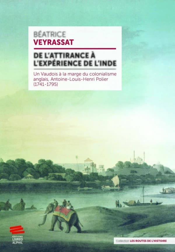 De l'attirance à l'expérience de l'Inde : un Vaudois à la marge du colonialisme anglais, Antoine-Louis-Henri Polier (1741-1795) : une biograph