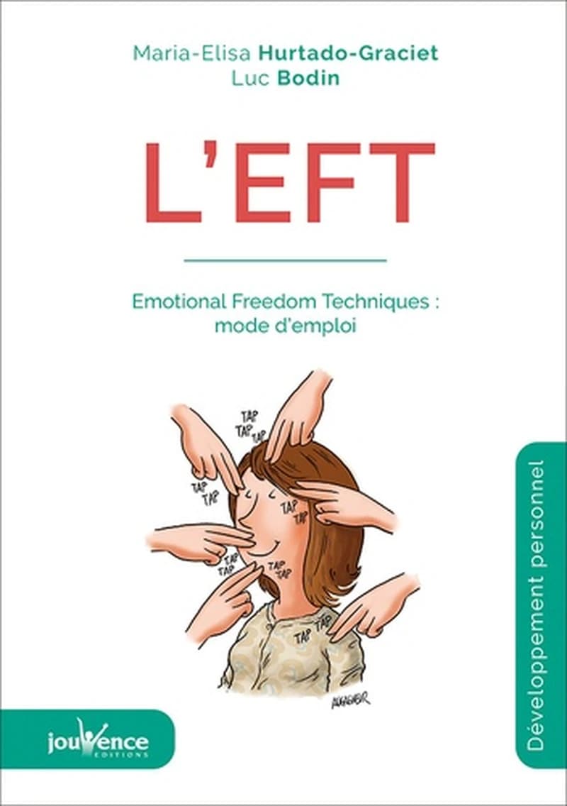 L'EFT : Emotional Freedom Techniques : mode d'emploi
