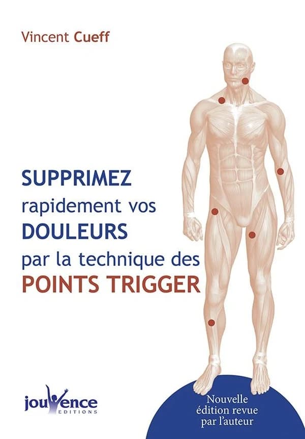 Supprimez rapidement vos douleurs par la technique des points trigger (Nouvelle éd. revue par l'auteur) Vincent Cueff