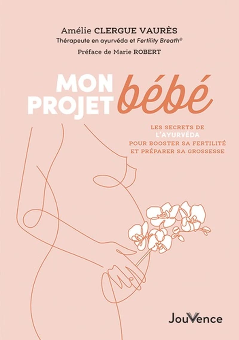 Mon projet bébé : les secrets de l'ayurvéda pour booster sa fertilité et préparer sa grossesse